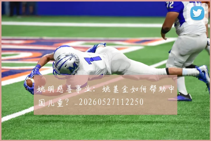 姚明慈善事业:姚基金如何帮助中国儿童?_20260527112250