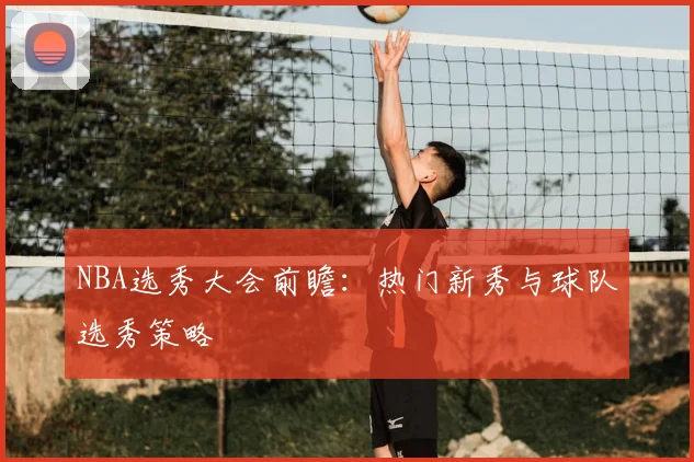 NBA选秀大会前瞻：热门新秀与球队选秀策略