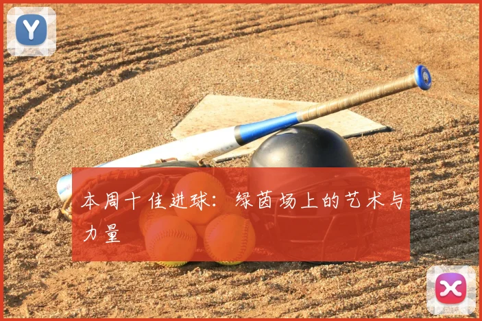 本周十佳进球：绿茵场上的艺术与力量