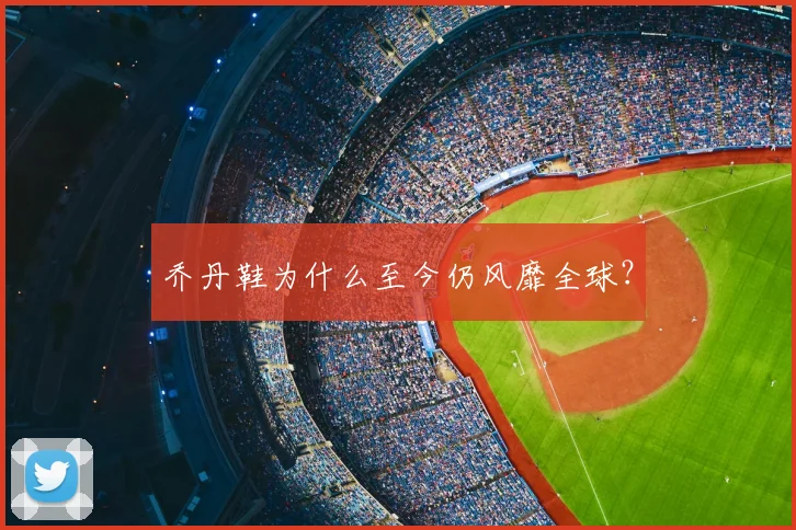 乔丹鞋为什么至今仍风靡全球?