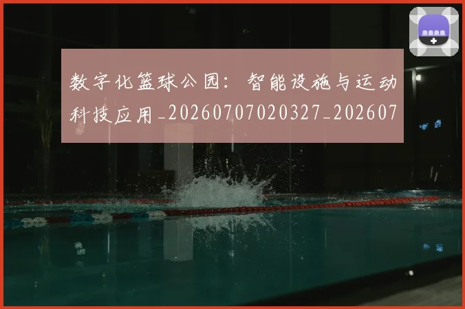 数字化篮球公园：智能设施与运动科技应用_20260707020327_20260731165422