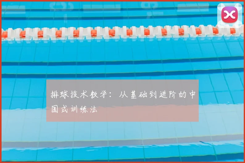 排球技术教学:从基础到进阶的中国式训练法