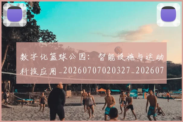 数字化篮球公园:智能设施与运动科技应用_20260707020327_20260731165422