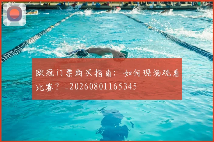 欧冠门票购买指南：如何现场观看比赛？_20260801165345