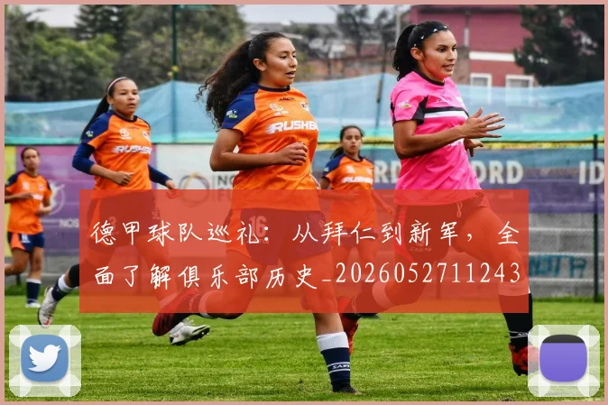 德甲球队巡礼：从拜仁到新军，全面了解俱乐部历史_20260527112437